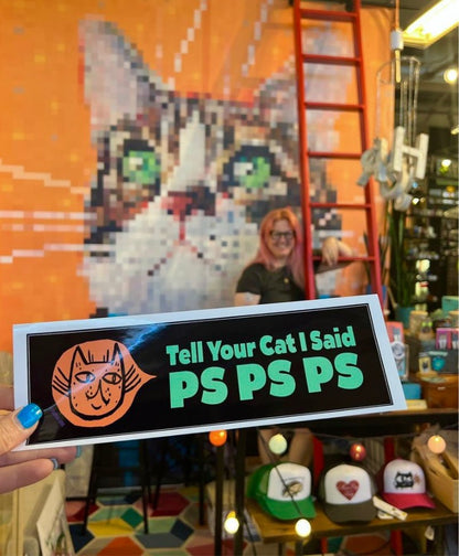 Tell Your Cat I Said Ps Ps Ps  Bumper Sticker